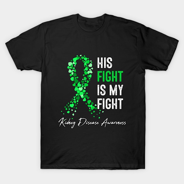 Kidney Disease Awareness His Fight Is My Fight Green Ribbon T-Shirt by TeeA